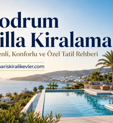 Bodrum Villa Kiralama İle Güvenli, Konforlu ve Özel Tatil Rehberi