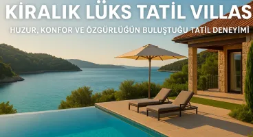 Kiralık Lüks Tatil Villası İçin Huzur, Konfor ve Özgürlüğün Buluştuğu Tatil Deneyimi