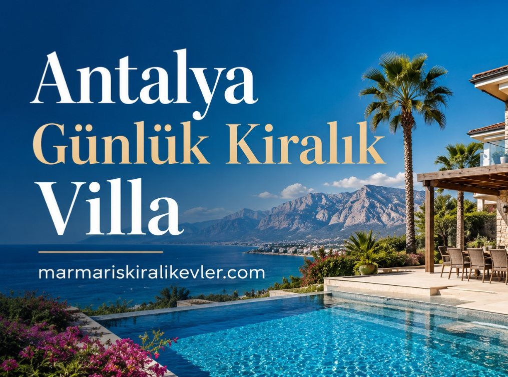 Antalya Günlük Kiralık Villa Rehberi İle Ailelere Özel Güvenli Tatil Seçenekleri