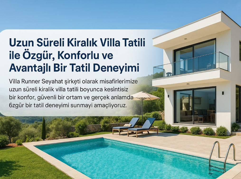 Uzun Süreli Kiralık Villa Tatili İle Özgür, Konforlu ve Avantajlı Bir Tatil Deneyimi
