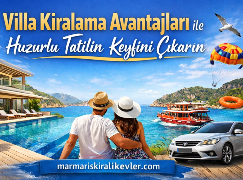 Villa Kiralama Avantajları ile Günlük ve Haftalık Tatilde Özgürlük Dönemi